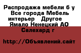 Распродажа мебели б/у - Все города Мебель, интерьер » Другое   . Ямало-Ненецкий АО,Салехард г.